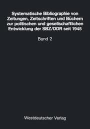 Cover von Systematische Bibliographie von Zeitungen, Zeitschriften und Büchern zur politischen und gesellschaftlichen Entwicklung der SBZ/DDR seit 1945