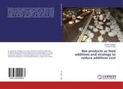 Cover von Bee products as feed additives and strategy to reduce additives cost