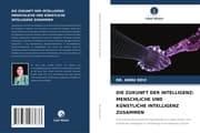 Cover von DIE ZUKUNFT DER INTELLIGENZ: MENSCHLICHE UND KÜNSTLICHE INTELLIGENZ ZUSAMMEN