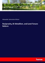 Cover von Reciprocity, Bi-Metallism, and Land-Tenure Reform