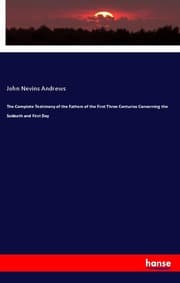 Cover von The Complete Testimony of the Fathers of the First Three Centuries Concerning the Sabbath and First Day