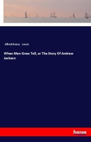 Cover von When Men Grew Tall, or The Story Of Andrew Jackson