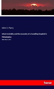Cover von Infant mortality and the necessity of a foundling hospital in Philadelphia: