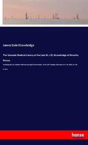 Cover von The Valuable Medical Library of the Late Dr. J.D. Strawbridge of Danville, Penna.