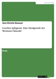 Cover von Goethes Iphigenie. Eine Idealgestalt der Weimarer Klassik?