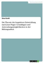 Cover von Die Theorie der kognitiven Entwicklung nach Jean Piaget. Grundlagen und Anwendungsmöglichkeiten in der Bildungsarbeit