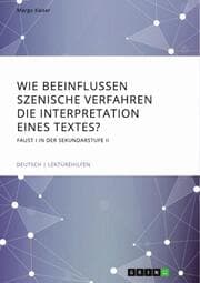 Cover von Wie beeinflussen szenische Verfahren die Interpretation eines Textes? Faust I in der Sekundarstufe II
