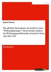 Cover von Die globale Finanzkrise als Auslöser eines 'Währungskrieges'? Bewertende Analyse der Währungsproblematik zwischen China und den USA