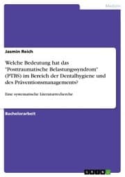 Cover von Welche Bedeutung hat das 'Posttraumatische Belastungssyndrom' (PTBS) im Bereich der Dentalhygiene und des Präventionsmanagements?
