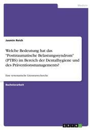 Cover von Welche Bedeutung hat das 'Posttraumatische Belastungssyndrom' (PTBS) im Bereich der Dentalhygiene und des Präventionsmanagements?