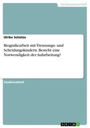 Cover von Biografiearbeit mit Trennungs- und Scheidungskindern. Besteht eine Notwendigkeit der Aufarbeitung?