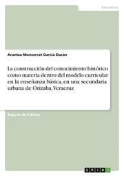 Cover von La construcción del conocimiento histórico como materia dentro del modelo curricular en la enseñanza básica, en una secundaria urbana de Orizaba, Veracruz