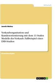 Cover von Verkaufsorganisation und Kundenorientierung mit dem 13 Stufen Modells des Verkaufs. Fallbeispiel eines EMS-Studios