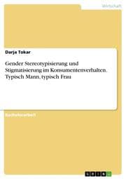 Cover von Gender Stereotypisierung und Stigmatisierung im Konsumentenverhalten. Typisch Mann, typisch Frau