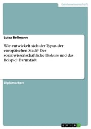 Cover von Wie entwickelt sich der Typus der europäischen Stadt? Der sozialwissenschaftliche Diskurs und das Beispiel Darmstadt