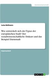 Cover von Wie entwickelt sich der Typus der europäischen Stadt? Der sozialwissenschaftliche Diskurs und das Beispiel Darmstadt