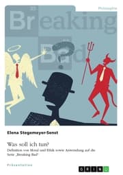 Cover von Was soll ich tun? Definition von Moral und Ethik sowie Anwendung auf die Serie 'Breaking Bad'