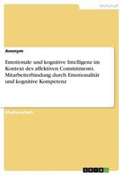 Cover von Emotionale und kognitive Intelligenz im Kontext des affektiven Commitments. Mitarbeiterbindung durch Emotionalität und kognitive Kompetenz
