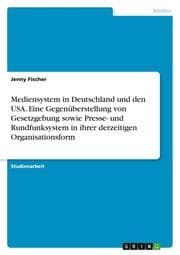Cover von Mediensystem in Deutschland und den USA. Eine Gegenüberstellung von Gesetzgebung sowie Presse- und Rundfunksystem in ihrer derzeitigen Organisationsform