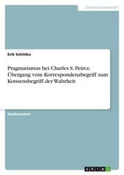 Cover von Pragmatismus bei Charles S. Peirce. Übergang vom Korrespondenzbegriff zum Konsensbegriff der Wahrheit