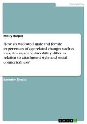 Cover von How do widowed male and female experiences of age-related changes such as loss, illness, and vulnerability differ in relation to attachment style and social connectedness?