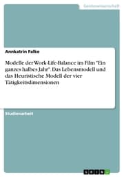 Cover von Modelle der Work-Life-Balance im Film 'Ein ganzes halbes Jahr'. Das Lebensmodell und das Heuristische Modell der vier Tätigkeitsdimensionen