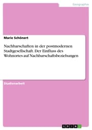 Cover von Nachbarschaften in der postmodernen Stadtgesellschaft. Der Einfluss des Wohnortes auf Nachbarschaftsbeziehungen