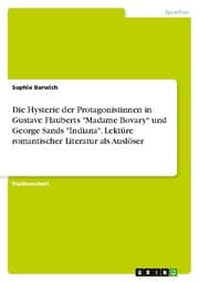 Cover von Die Hysterie der Protagonistinnen in Gustave Flauberts 'Madame Bovary' und George Sands 'Indiana'. Lektüre romantischer Literatur als Auslöser