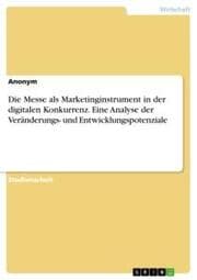 Cover von Die Messe als Marketinginstrument in der digitalen Konkurrenz. Eine Analyse der Veränderungs- und Entwicklungspotenziale