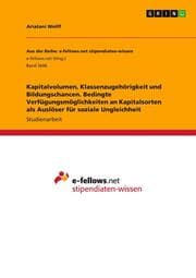 Cover von Kapitalvolumen, Klassenzugehörigkeit und Bildungschancen. Bedingte Verfügungsmöglichkeiten an Kapitalsorten als Auslöser für soziale Ungleichheit