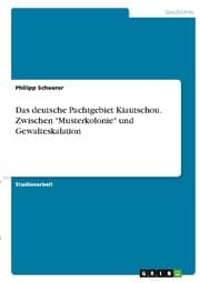 Cover von Das deutsche Pachtgebiet Kiautschou. Zwischen 'Musterkolonie' und Gewalteskalation
