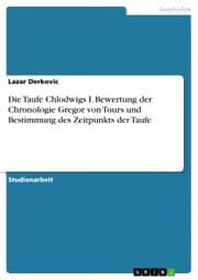Cover von Die Taufe Chlodwigs I. Bewertung der Chronologie Gregor von Tours und Bestimmung des Zeitpunkts der Taufe