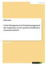 Cover von Claim Management im Projektmanagement. Ein Gegensatz zu der partnerschaftlichen Zusammenarbeit?