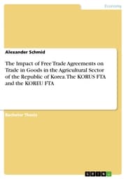 Cover von The Impact of Free Trade Agreements on Trade in Goods in the Agricultural Sector of the Republic of Korea. The KORUS FTA and the KOREU FTA