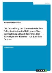 Cover von Die Darstellung der US-amerikanischen Polizeiinstitution im Hollywood-Film. Beobachtung anhand des Films Das Schweigen der Lämmer von Jonathan Demme