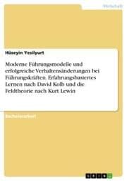 Cover von Moderne Führungsmodelle und erfolgreiche Verhaltensänderungen bei Führungskräften. Erfahrungsbasiertes Lernen nach David Kolb und die Feldtheorie nach Kurt Lewin