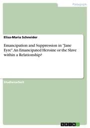 Cover von Emancipation and Suppression in 'Jane Eyre'. An Emancipated Heroine or the Slave within a Relationship?