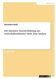 Cover von Die intensive Nutztierhaltung aus wirtschaftsethischer Sicht. Eine Analyse