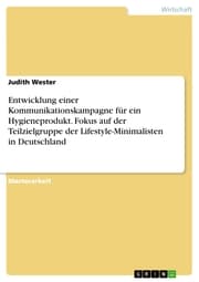 Cover von Entwicklung einer Kommunikationskampagne für ein Hygieneprodukt. Fokus auf der Teilzielgruppe der Lifestyle-Minimalisten in Deutschland