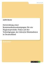 Cover von Entwicklung einer Kommunikationskampagne für ein Hygieneprodukt. Fokus auf der Teilzielgruppe der Lifestyle-Minimalisten in Deutschland