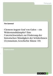 Cover von Clemens August Graf von Galen - ein Widerstandskämpfer? Eine Unterrichtseinheit zur Förderung der historischen Mündigkeit der SchülerInnen (Gymnasium, Geschichte Klasse 10)