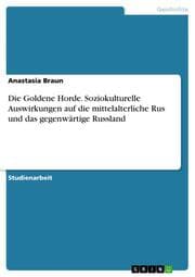 Cover von Die Goldene Horde. Soziokulturelle Auswirkungen auf die mittelalterliche Rus und das gegenwärtige Russland