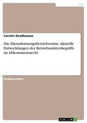 Cover von Die Dienstleistungsbetriebsstätte. Aktuelle Entwicklungen des Betriebsstättenbegriffs im Abkommensrecht