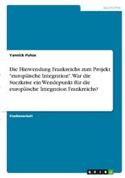 Cover von Die Hinwendung Frankreichs zum Projekt 'europäische Integration'. War die Suezkrise ein Wendepunkt für die europäische Integration Frankreichs?