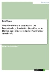 Cover von Vom Absolutismus zum Beginn der Französischen Revolution. Versailles - ein Platz an der Sonne (Geschichte, Gymnasiale Mittelstufe)