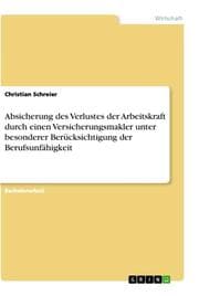 Cover von Absicherung des Verlustes der Arbeitskraft durch einen Versicherungsmakler unter besonderer Berücksichtigung der Berufsunfähigkeit