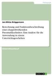 Cover von Berechnung und Funktionsbeschreibung eines doppeltwirkenden Pneumatikzylinders. Eine Analyse für die Anwendung in einem Unterrichtsgeschehen
