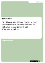Cover von Die 'Theorie der Bildung des Menschen' von Wilhelm von Humboldt und seine Gültigkeit in der Kontroll- und Wissensgesellschaft