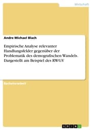 Cover von Empirische Analyse relevanter Handlungsfelder gegenüber der Problematik des demografischen Wandels. Dargestellt am Beispiel des RWGV