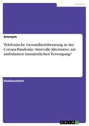 Cover von Telefonische Gesundheitsberatung in der Corona-Pandemie. Sinnvolle Alternative zur ambulanten hausärztlichen Versorgung?